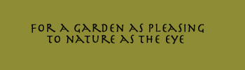 For a garden as pleasing to nature as to the eye For a garden as pleasing to nature as to the eye
